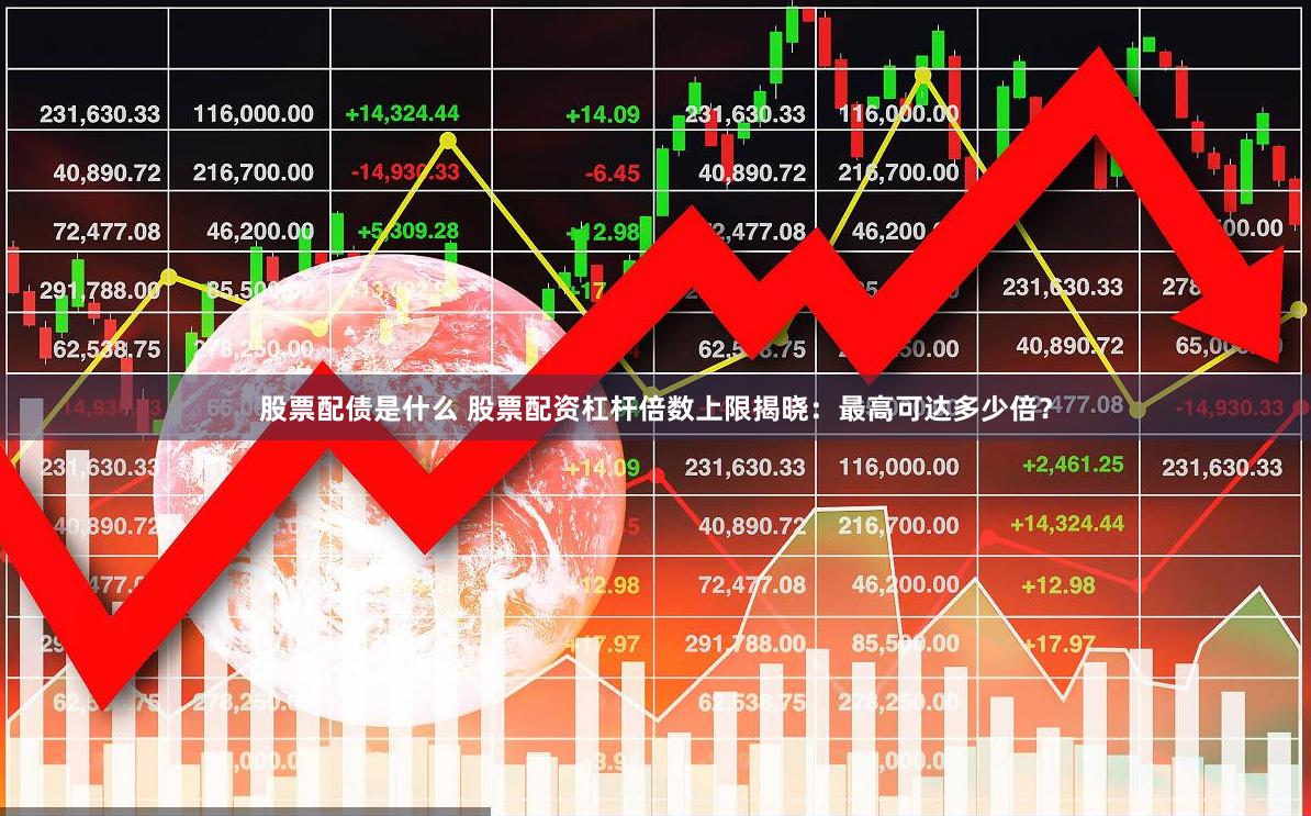 股票配债是什么 股票配资杠杆倍数上限揭晓：最高可达多少倍？